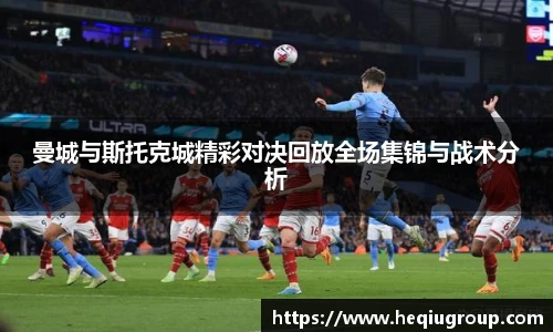 曼城与斯托克城精彩对决回放全场集锦与战术分析