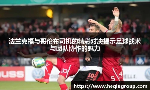 法兰克福与哥伦布司机的精彩对决揭示足球战术与团队协作的魅力